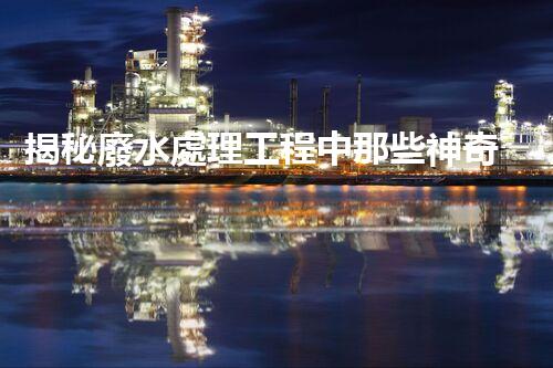 揭秘廢水處理工程中那些神奇的設(shè)備？